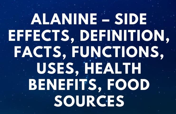 Alanine – Side Effects, Definition, Facts, Functions, Uses, Health Benefits, Food Sources