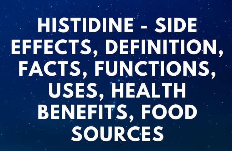 Histidine - Side Effects, Definition, Facts, Functions, Uses, Health Benefits, Food Sources