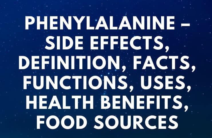 Phenylalanine – Side Effects, Definition, Facts, Functions, Uses, Health Benefits, Food Sources