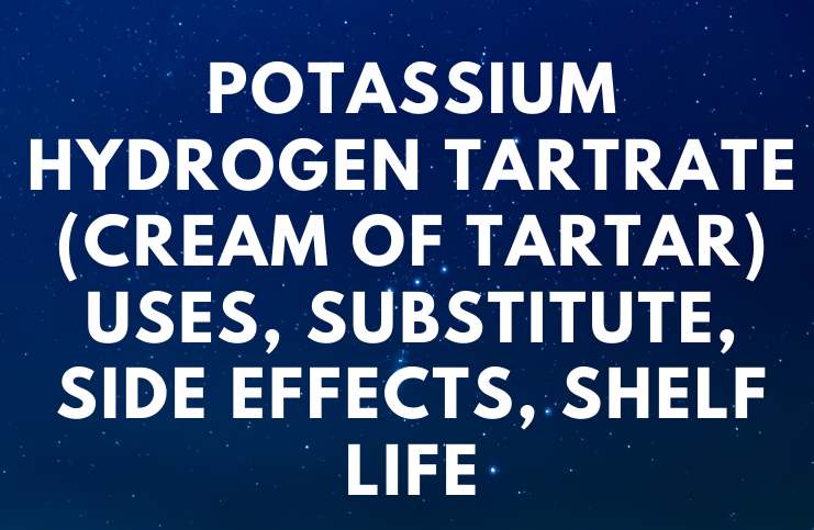 Potassium Hydrogen Tartrate (Cream of Tartar) Uses, Substitute, Side Effects, Shelf Life