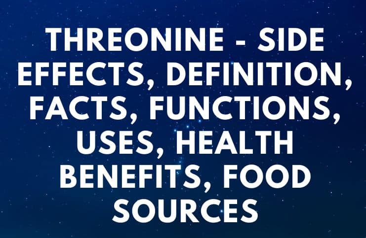 Threonine - Side Effects, Definition, Facts, Functions, Uses, Health Benefits, Food Sources