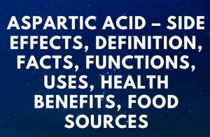 Aspartic Acid – Side Effects, Definition, Facts, Functions, Uses, Health Benefits, Food Sources