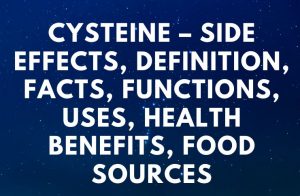 Cysteine – Side Effects, Definition, Facts, Functions, Uses, Health Benefits, Food Sources