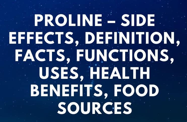 Proline – Side Effects, Definition, Facts, Functions, Uses, Health Benefits, Food Sources