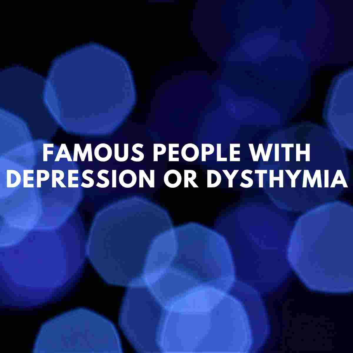 Famous People With Depression or Dysthymia